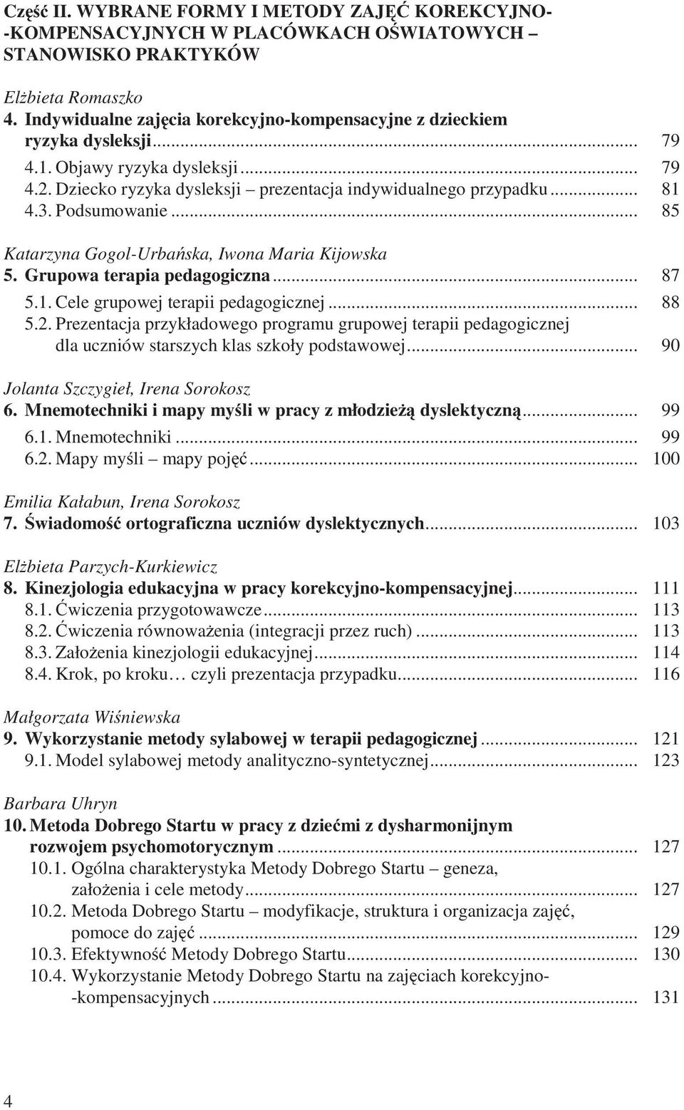 Podsumowanie... 85 Katarzyna Gogol-Urbańska, Iwona Maria Kijowska 5. Grupowa terapia pedagogiczna... 87 5.1. Cele grupowej terapii pedagogicznej... 88 5.2.