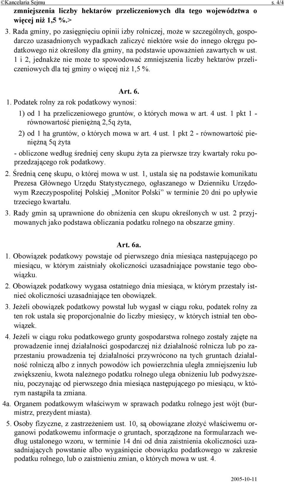 upoważnień zawartych w ust. 1 i 2, jednakże nie może to spowodować zmniejszenia liczby hektarów przeliczeniowych dla tej gminy o więcej niż 1,5 %. Art. 6. 1. Podatek rolny za rok podatkowy wynosi: 1) od 1 ha przeliczeniowego gruntów, o których mowa w art.