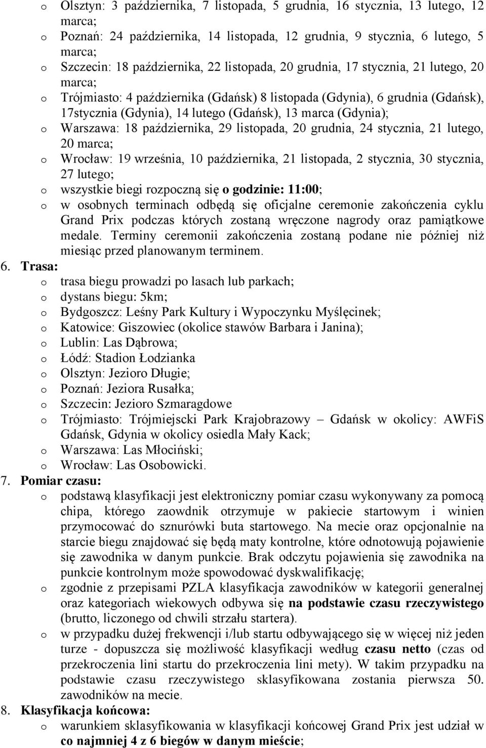 listpada, 20 grudnia, 24 stycznia, 21 luteg, 20 Wrcław: 19 września, 10 października, 21 listpada, 2 stycznia, 30 stycznia, 27 luteg; wszystkie biegi rzpczną się gdzinie: 11:00; w sbnych terminach