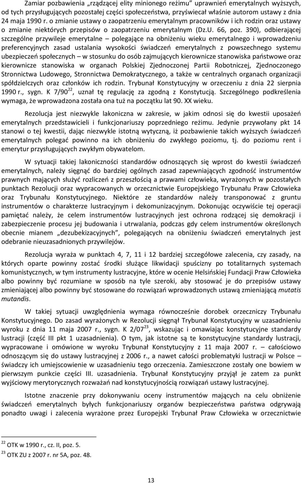 390), odbierającej szczególne przywileje emerytalne polegające na obniżeniu wieku emerytalnego i wprowadzeniu preferencyjnych zasad ustalania wysokości świadczeo emerytalnych z powszechnego systemu