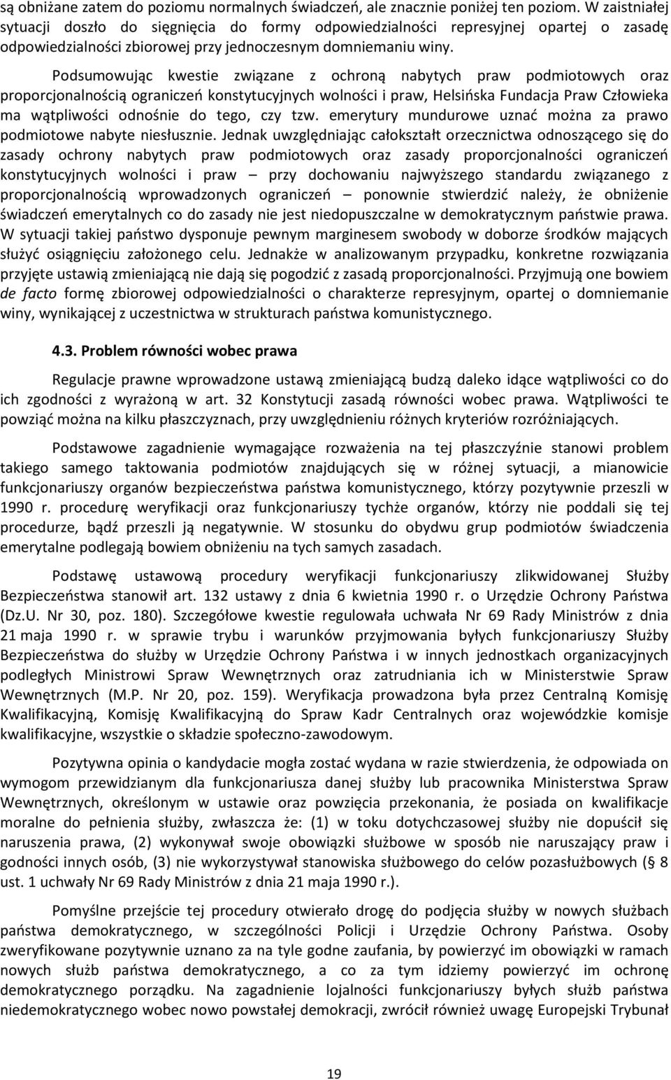 Podsumowując kwestie związane z ochroną nabytych praw podmiotowych oraz proporcjonalnością ograniczeo konstytucyjnych wolności i praw, Helsioska Fundacja Praw Człowieka ma wątpliwości odnośnie do