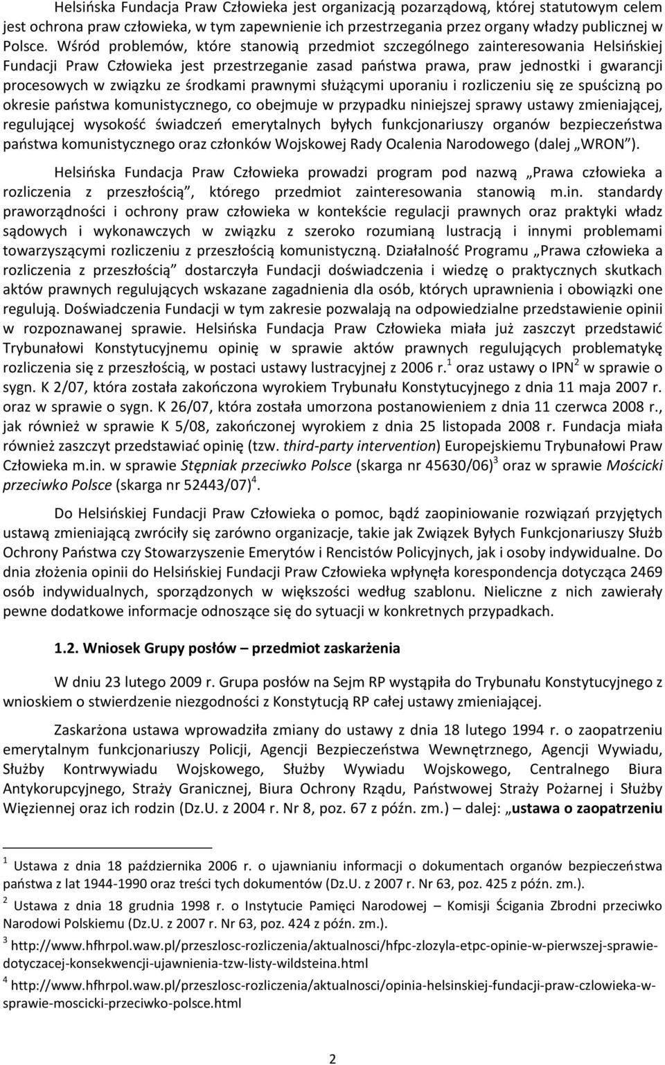 środkami prawnymi służącymi uporaniu i rozliczeniu się ze spuścizną po okresie paostwa komunistycznego, co obejmuje w przypadku niniejszej sprawy ustawy zmieniającej, regulującej wysokośd świadczeo