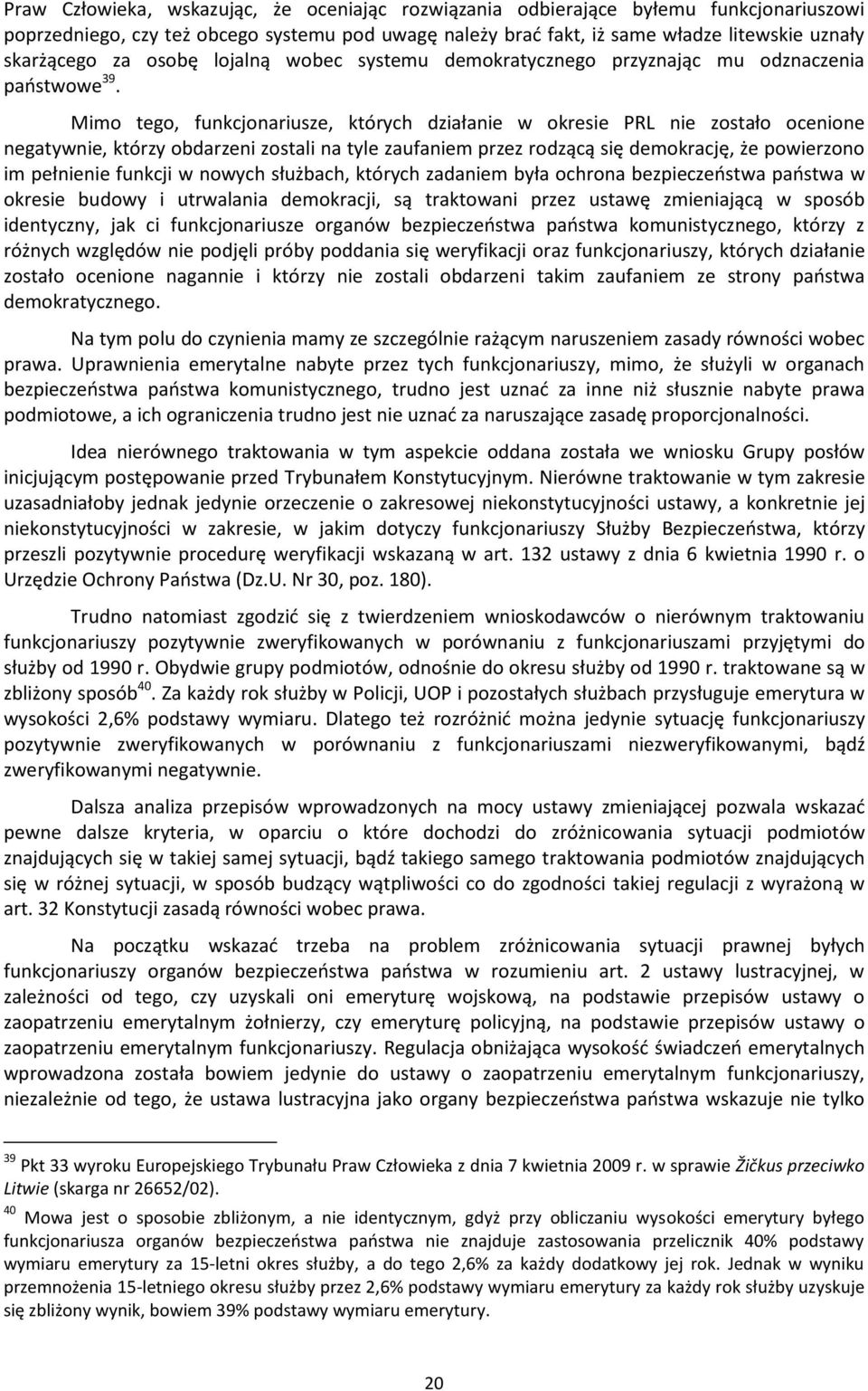 Mimo tego, funkcjonariusze, których działanie w okresie PRL nie zostało ocenione negatywnie, którzy obdarzeni zostali na tyle zaufaniem przez rodzącą się demokrację, że powierzono im pełnienie