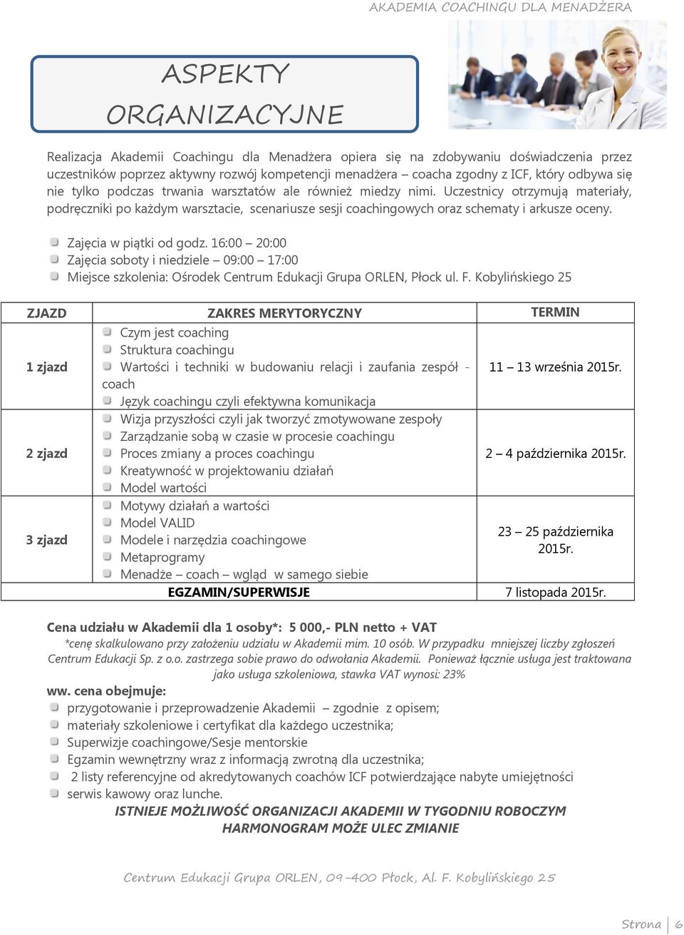 ajęcia w piątki od godz. 16:00 20:00 ajęcia soboty i niedziele 09:00 17:00 Miejsce szkolenia: Ośrodek Centrum Edukacji Grupa ORLEN, łock ul. F.