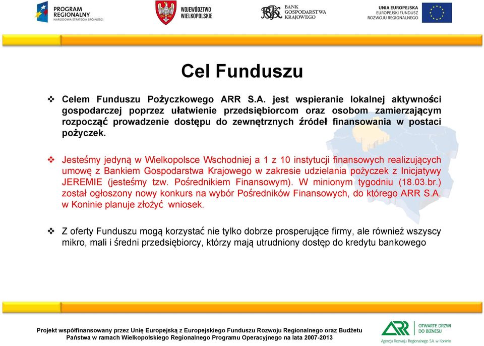 jest wspieranie lokalnej aktywności gospodarczej poprzez ułatwienie przedsiębiorcom oraz osobom zamierzającym rozpocząć prowadzenie dostępu do zewnętrznych źródeł finansowania w postaci pożyczek.