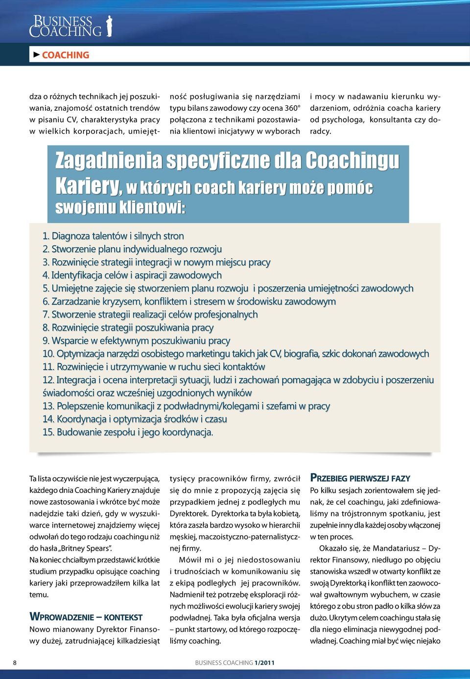 Zagadnienia specyficzne dla Coachingu Kariery, w których coach kariery może pomóc swojemu klientowi: 1. Diagnoza talentów i silnych stron 2. Stworzenie planu indywidualnego rozwoju 3.