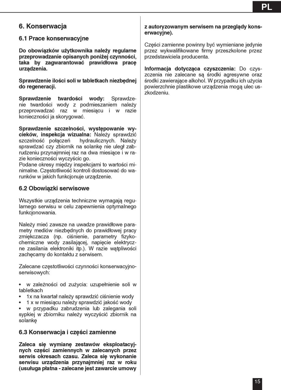 Sprawdzenie twardości wody: Sprawdzenie twardości wody z podmieszaniem należy przeprowadzać raz w miesiącu i w razie konieczności ja skorygować. z autoryzowanym serwisem na przeglądy konserwacyjne).