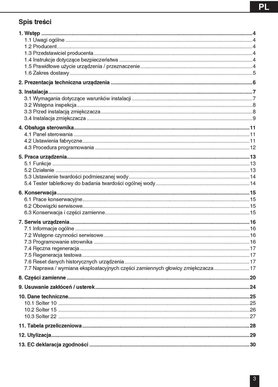 ..9 4. Obsługa sterownika...11 4.1 Panel sterowania...11 4.2 Ustawienia fabryczne...11 4.3 Procedura programowania...12 5. Praca urządzenia...13 5.1 Funkcje...13 5.2 Działanie...13 5.3 Ustawienie twardości podmieszanej wody.