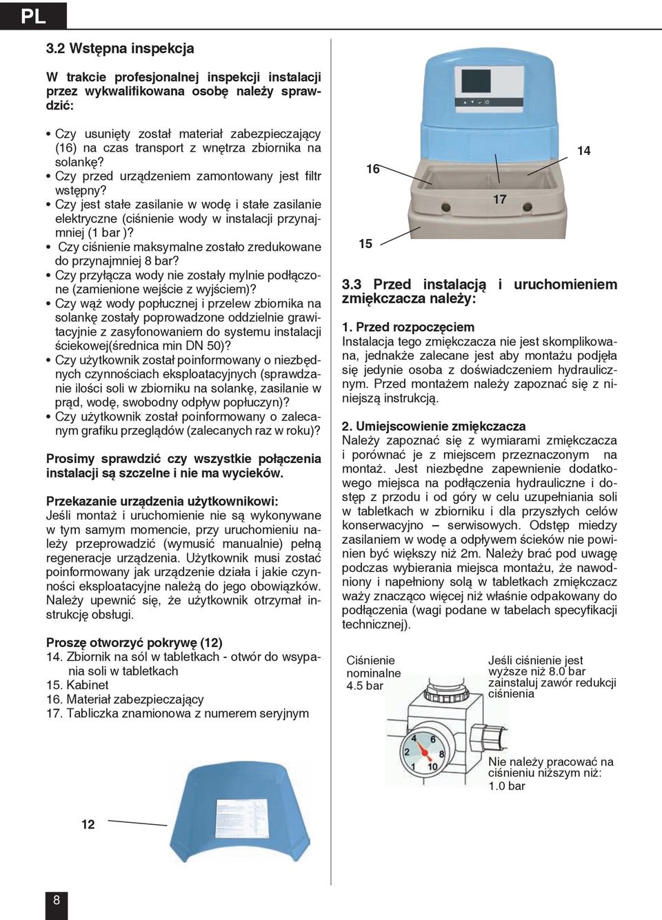 Czy ciśnienie maksymalne zostało zredukowane do przynajmniej 8 bar? Czy przyłącza wody nie zostały mylnie podłączone (zamienione wejście z wyjściem)?