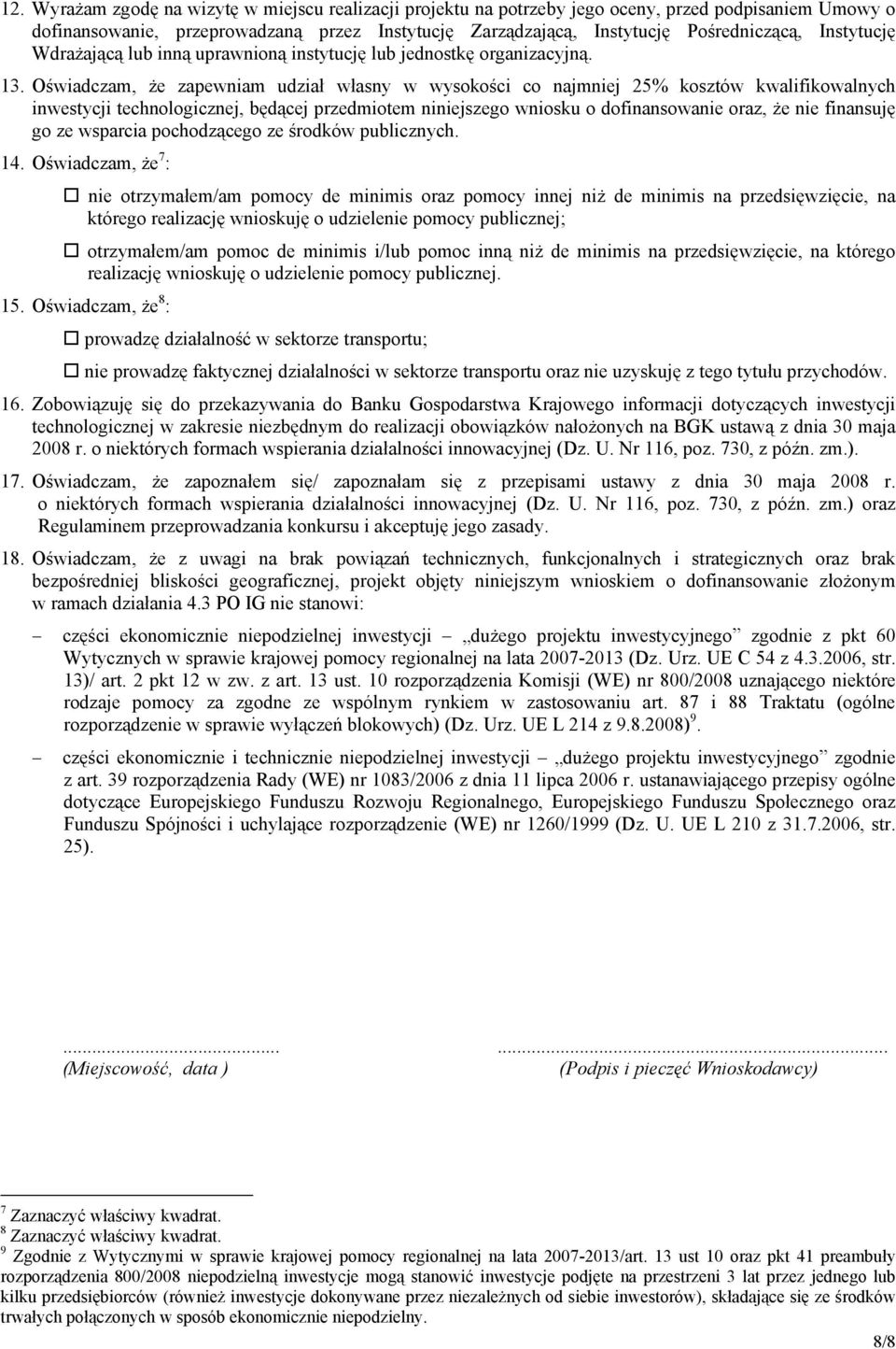 Oświadczam, że zapewniam udział własny w wysokości co najmniej 25% kosztów kwalifikowalnych inwestycji technologicznej, będącej przedmiotem niniejszego wniosku o dofinansowanie oraz, że nie finansuję