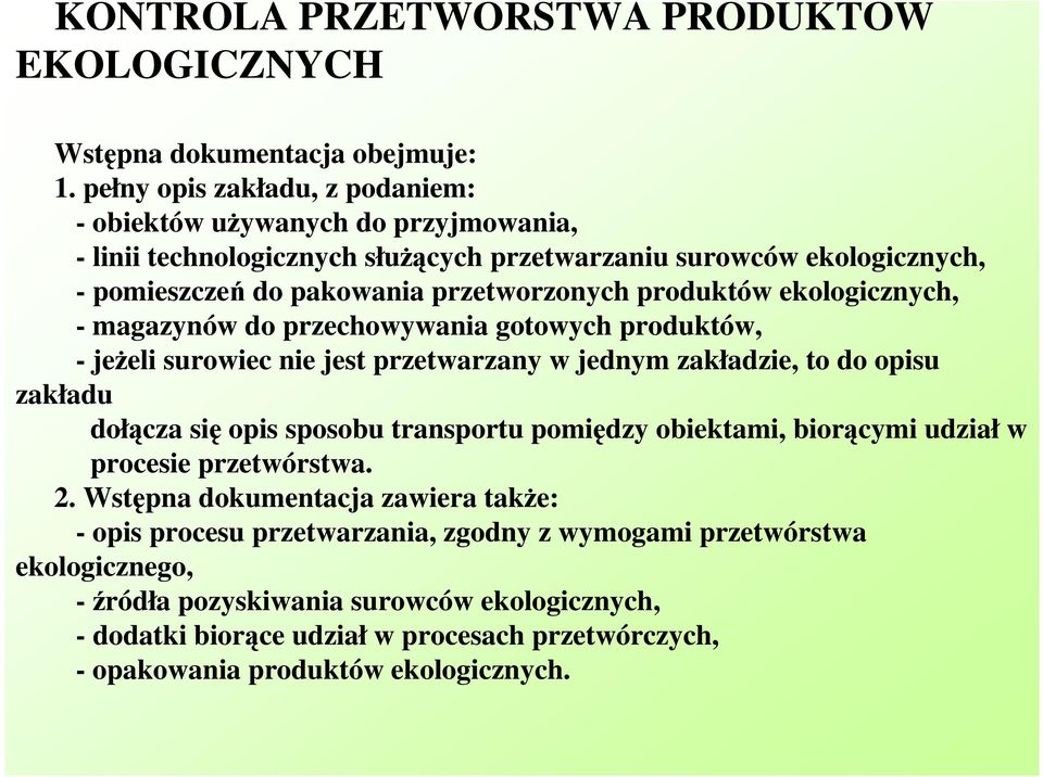 produktów ekologicznych, - magazynów do przechowywania gotowych produktów, - jeŝeli surowiec nie jest przetwarzany w jednym zakładzie, to do opisu zakładu dołącza się opis sposobu transportu