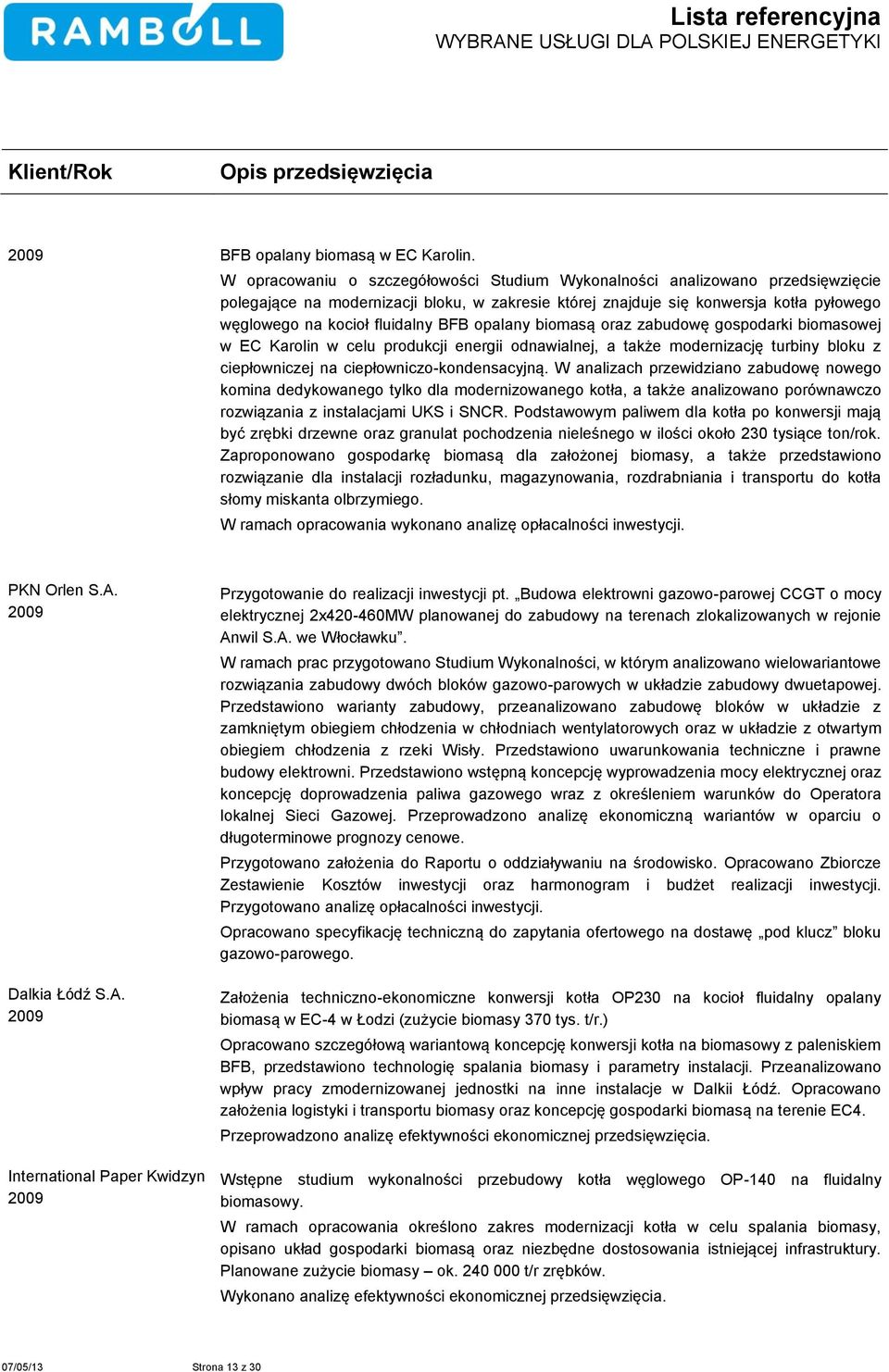 BFB opalany biomasą oraz zabudowę gospodarki biomasowej w EC Karolin w celu produkcji energii odnawialnej, a także modernizację turbiny bloku z ciepłowniczej na ciepłowniczo-kondensacyjną.