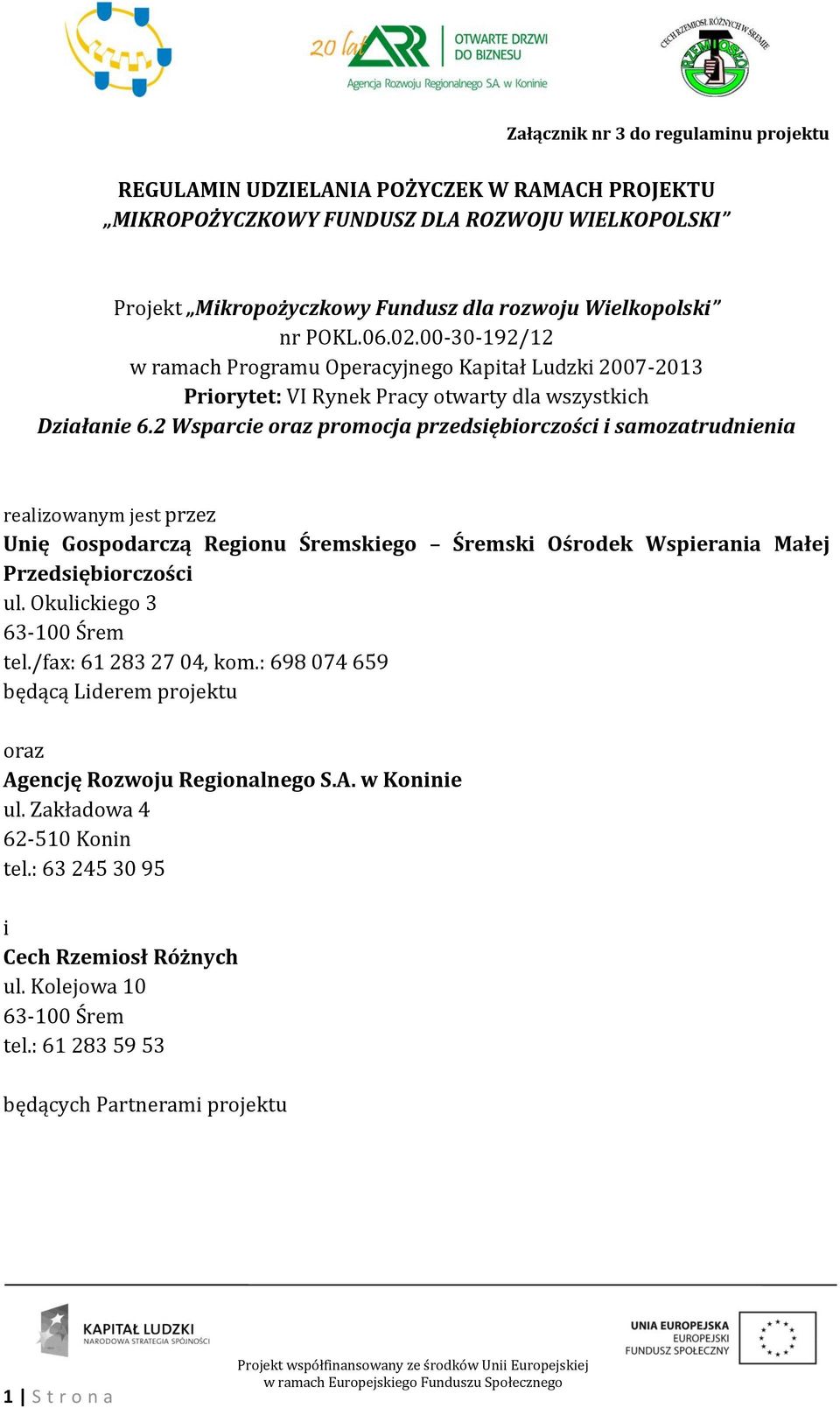 2 Wsparcie oraz promocja przedsiębiorczości i samozatrudnienia realizowanym jest przez Unię Gospodarczą Regionu Śremskiego Śremski Ośrodek Wspierania Małej Przedsiębiorczości ul.