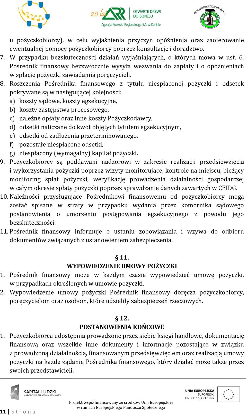 Roszczenia Pośrednika finansowego z tytułu niespłaconej pożyczki i odsetek pokrywane są w następującej kolejności: a) koszty sądowe, koszty egzekucyjne, b) koszty zastępstwa procesowego, c) należne