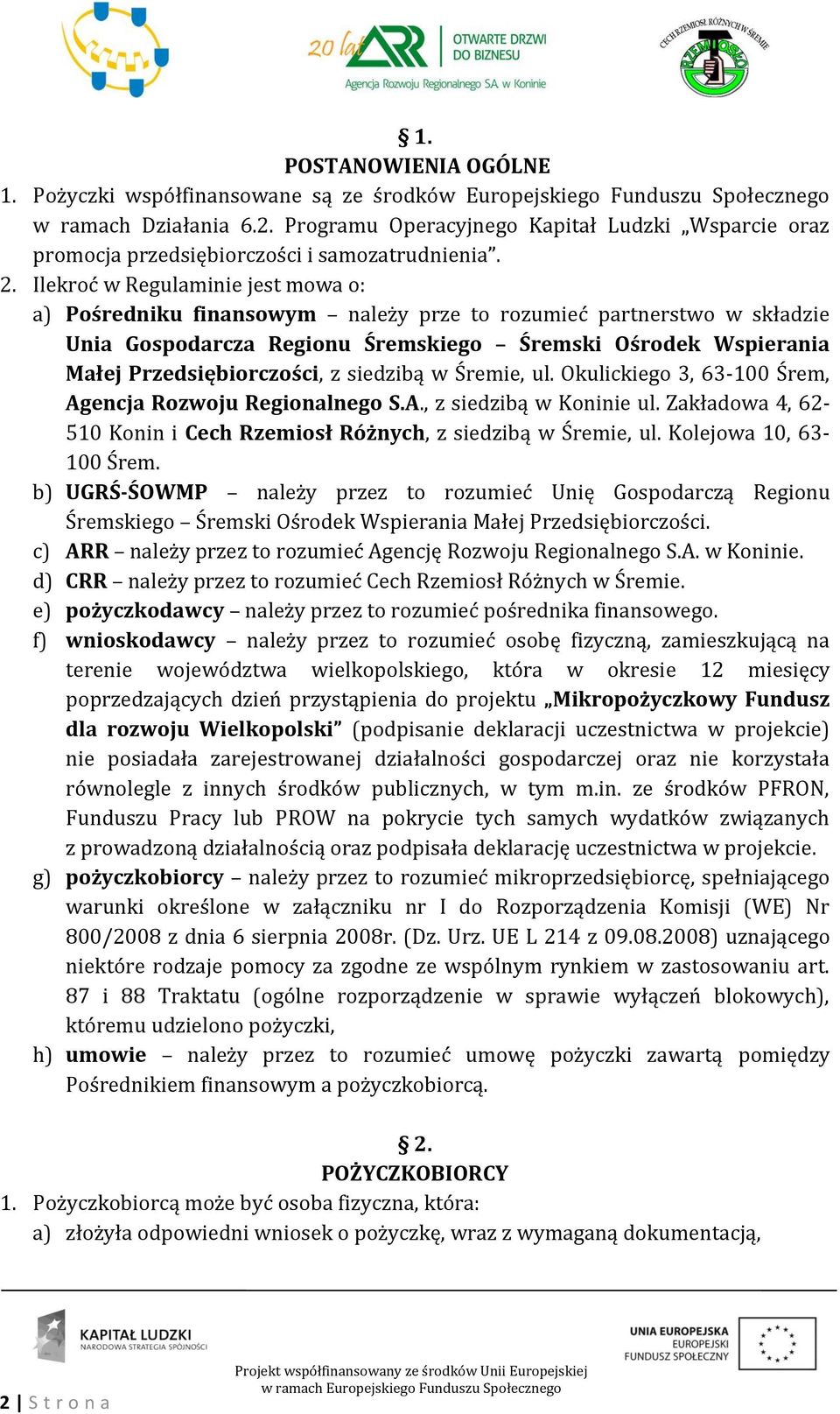 Ilekroć w Regulaminie jest mowa o: a) Pośredniku finansowym należy prze to rozumieć partnerstwo w składzie Unia Gospodarcza Regionu Śremskiego Śremski Ośrodek Wspierania Małej Przedsiębiorczości, z