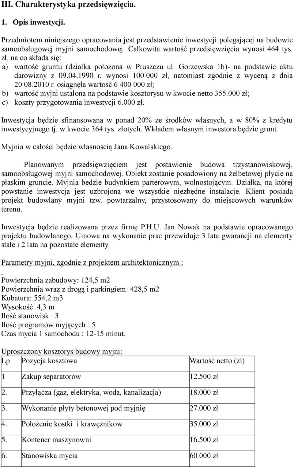 wynosi 100 000 zł, natomiast zgodnie z wyceną z dnia 20.08.2010 r. osiągnęła wartość 6 400 000 zł; b) wartość myjni ustalona na podstawie kosztorysu w kwocie netto 355.