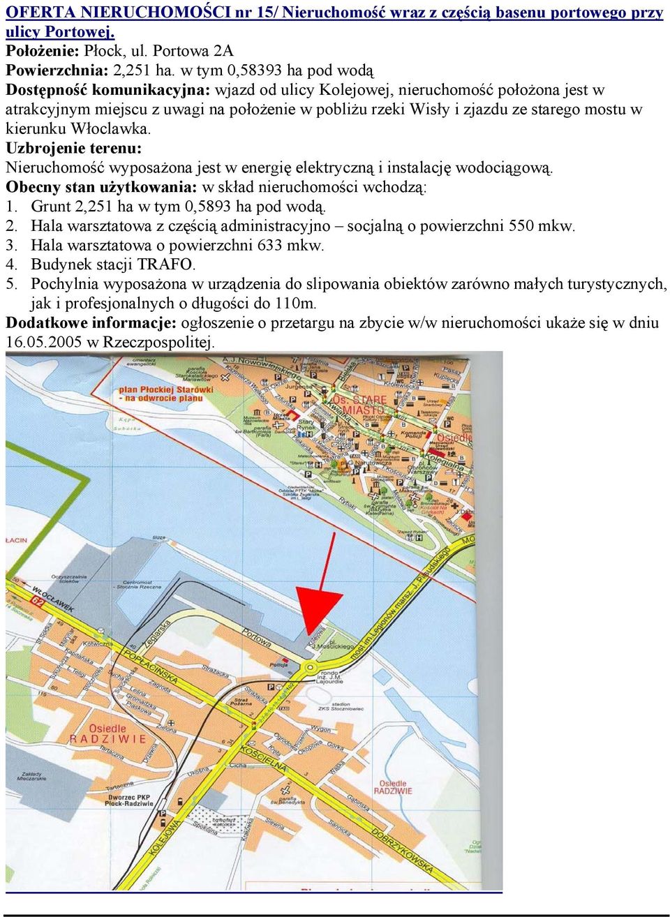 kierunku Włoclawka. Uzbrojenie terenu: Nieruchomość wyposażona jest w energię elektryczną i instalację wodociągową. Obecny stan użytkowania: w skład nieruchomości wchodzą: 1.