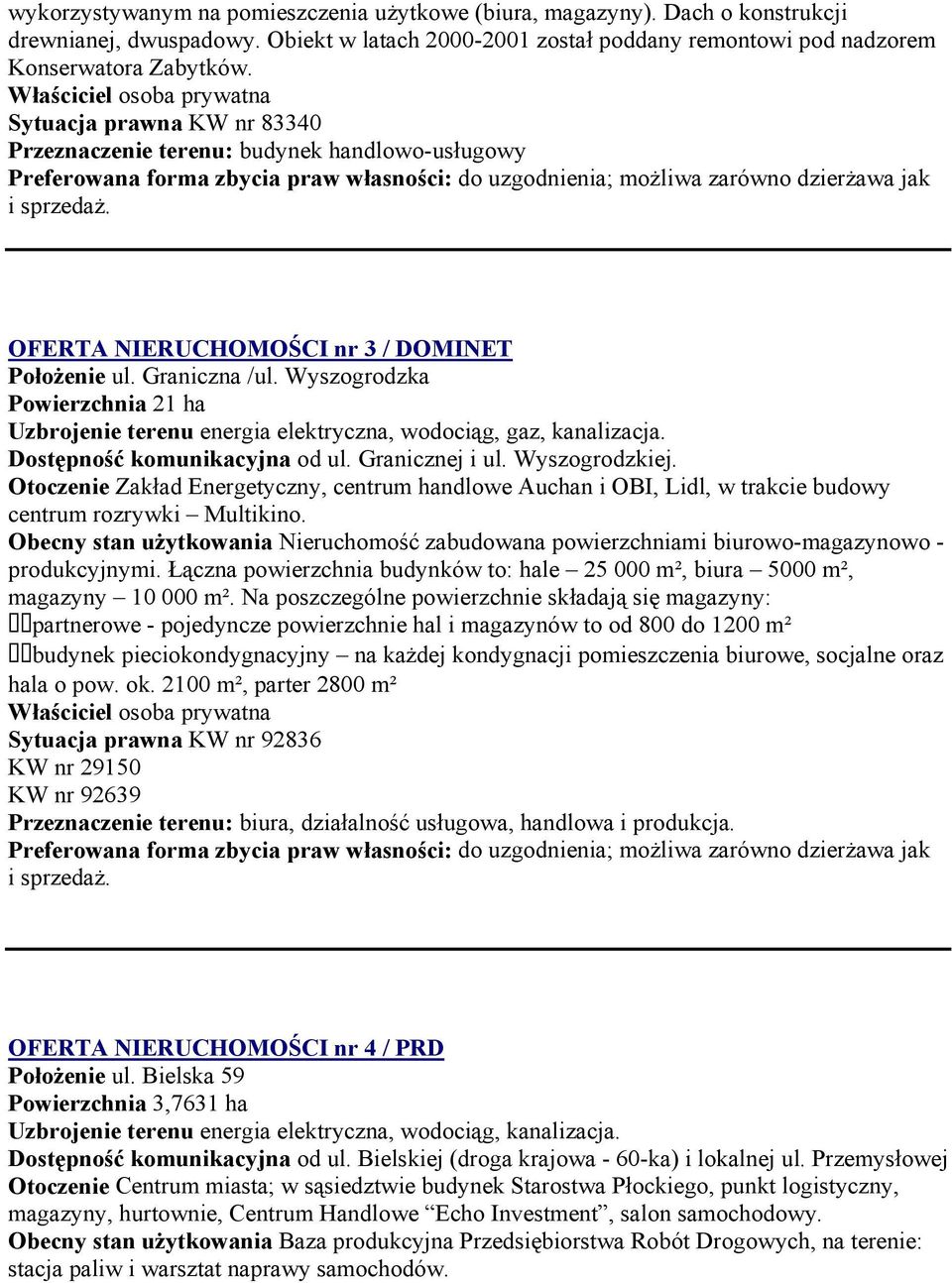 OFERTA NIERUCHOMOŚCI nr 3 / DOMINET Położenie ul. Graniczna /ul. Wyszogrodzka Powierzchnia 21 ha Uzbrojenie terenu energia elektryczna, wodociąg, gaz, kanalizacja. Dostępność komunikacyjna od ul.