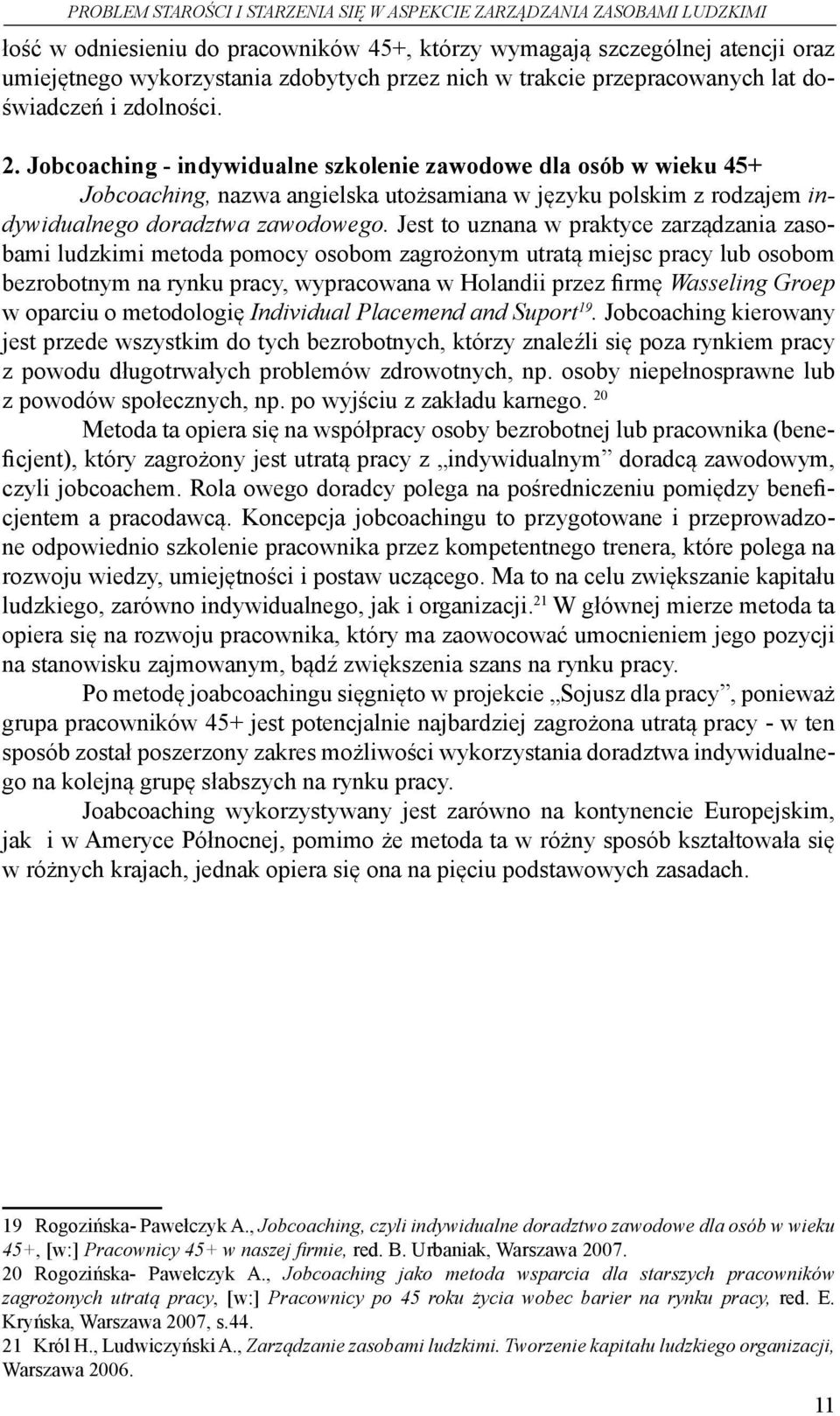 Jobcoaching - indywidualne szkolenie zawodowe dla osób w wieku 45+ Jobcoaching, nazwa angielska utożsamiana w języku polskim z rodzajem indywidualnego doradztwa zawodowego.