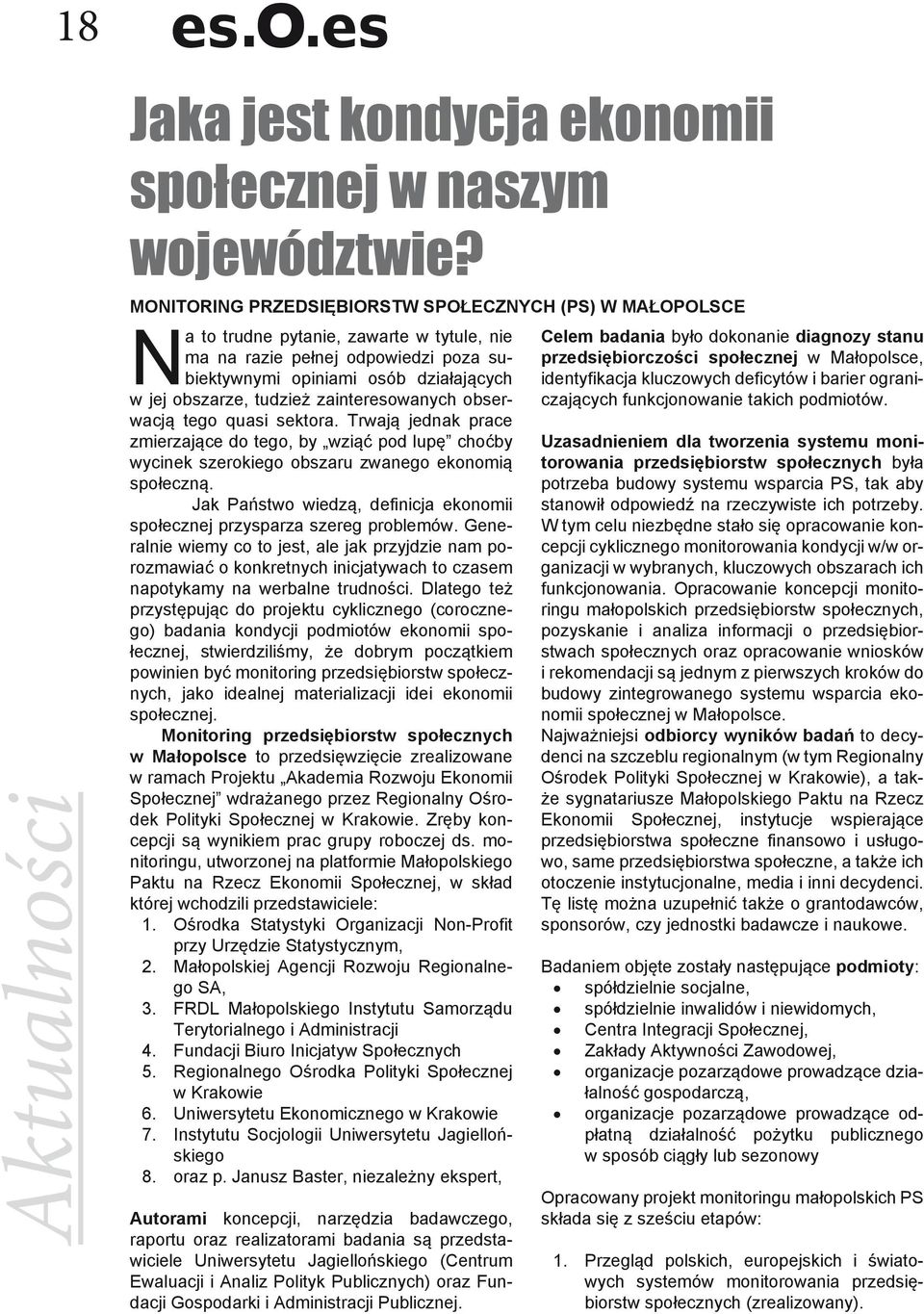 tudzież zainteresowanych obserwacją tego quasi sektora. Trwają jednak prace zmierzające do tego, by wziąć pod lupę choćby wycinek szerokiego obszaru zwanego ekonomią społeczną.