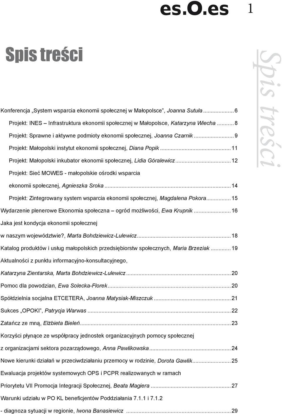 .. 11 Projekt: Małopolski inkubator ekonomii społecznej, Lidia Góralewicz... 12 Projekt: Sieć MOWES - małopolskie ośrodki wsparcia Spis treści ekonomii społecznej, Agnieszka Sroka.