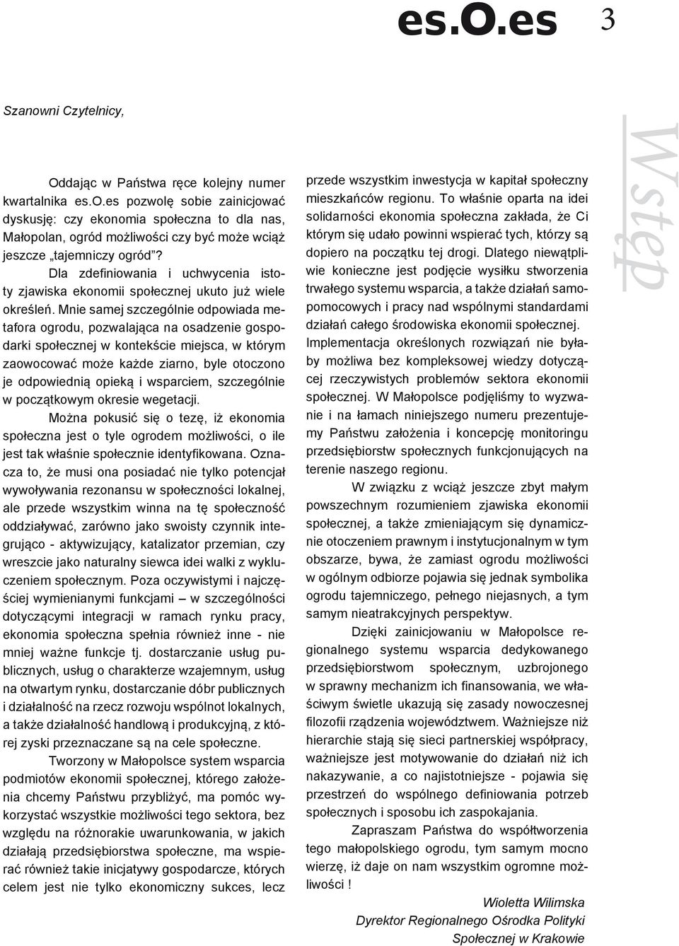 Mnie samej szczególnie odpowiada metafora ogrodu, pozwalająca na osadzenie gospodarki społecznej w kontekście miejsca, w którym zaowocować może każde ziarno, byle otoczono je odpowiednią opieką i