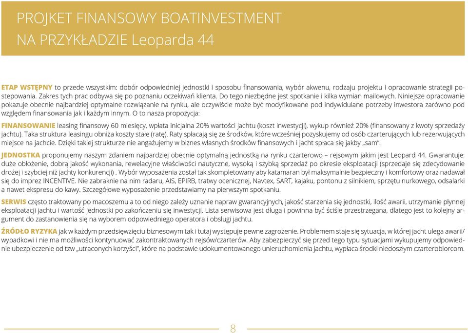Niniejsze opracowanie pokazuje obecnie najbardziej optymalne rozwiązanie na rynku, ale oczywiście może być modyfikowane pod indywidulane potrzeby inwestora zarówno pod względem finansowania jak i