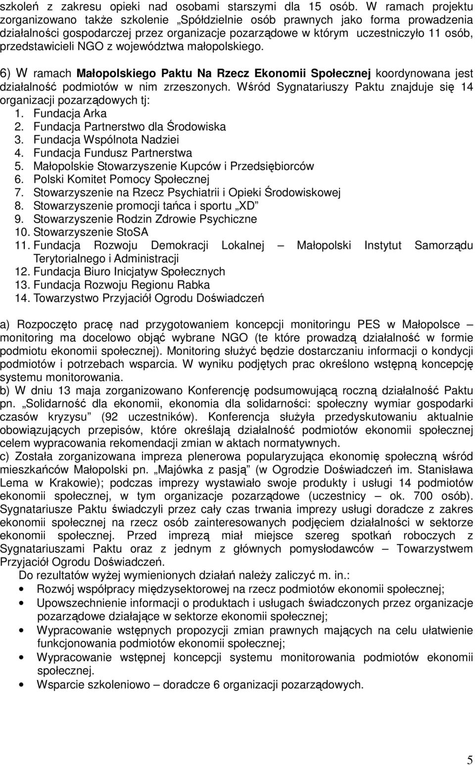 przedstawicieli NGO z województwa małopolskiego. 6) W ramach Małopolskiego Paktu Na Rzecz Ekonomii Społecznej koordynowana jest działalność podmiotów w nim zrzeszonych.