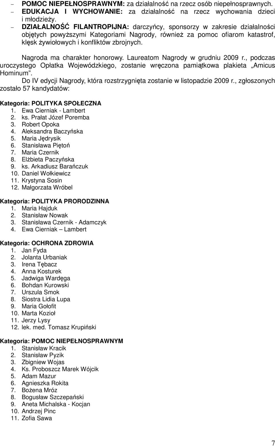 Nagroda ma charakter honorowy. Laureatom Nagrody w grudniu 2009 r., podczas uroczystego Opłatka Wojewódzkiego, zostanie wręczona pamiątkowa plakieta Amicus Hominum.