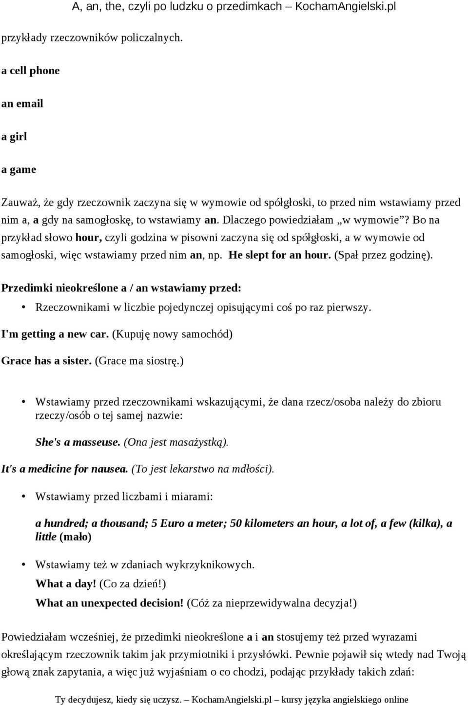 Dlaczego powiedziałam w wymowie? Bo na przykład słowo hour, czyli godzina w pisowni zaczyna się od spółgłoski, a w wymowie od samogłoski, więc wstawiamy przed nim an, np. He slept for an hour.