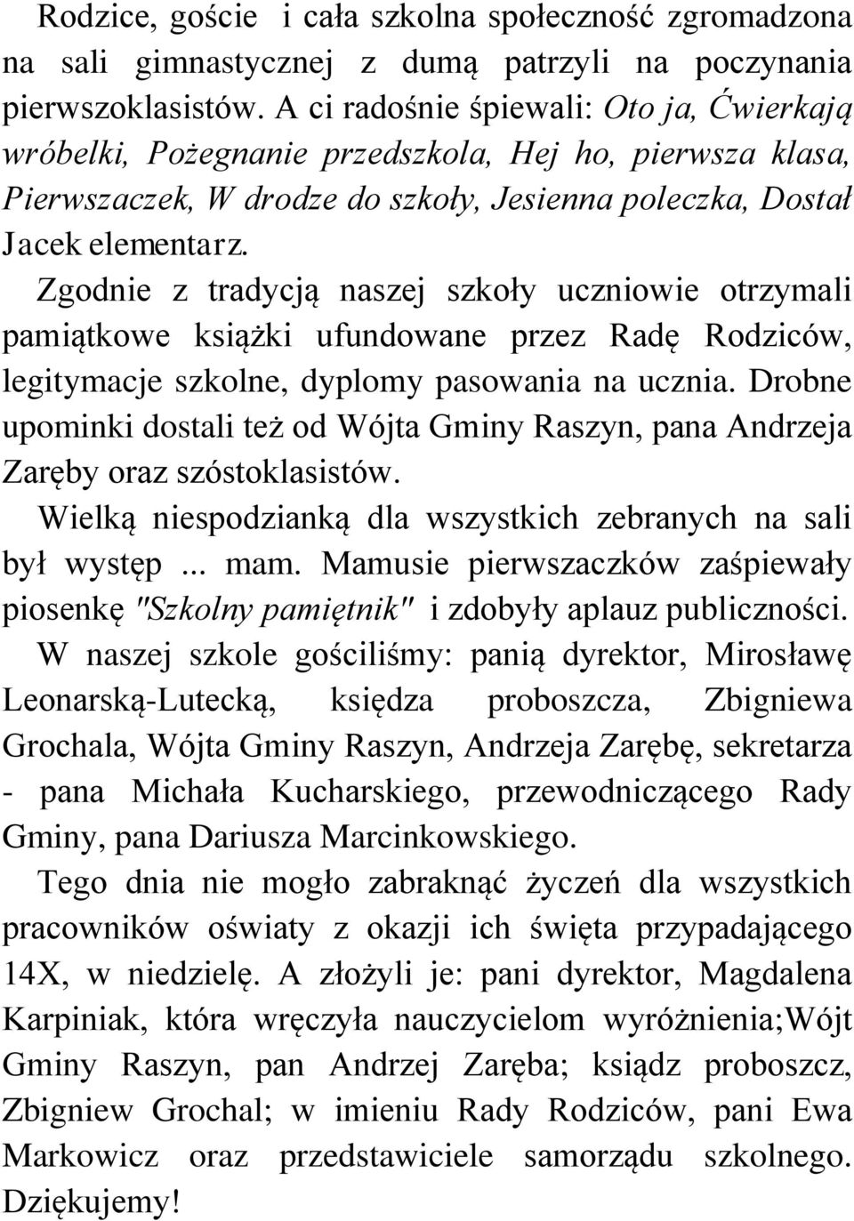 Zgodnie z tradycją naszej szkoły uczniowie otrzymali pamiątkowe książki ufundowane przez Radę Rodziców, legitymacje szkolne, dyplomy pasowania na ucznia.