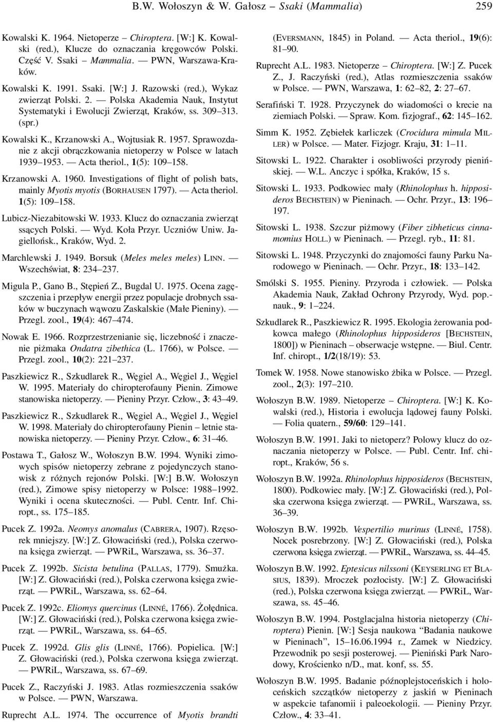 , Wojtusiak R. 1957. Sprawozdanie z akcji obrączkowania nietoperzy w Polsce w latach 1939 1953. Acta theriol., 1(5): 109 158. Krzanowski A. 1960.