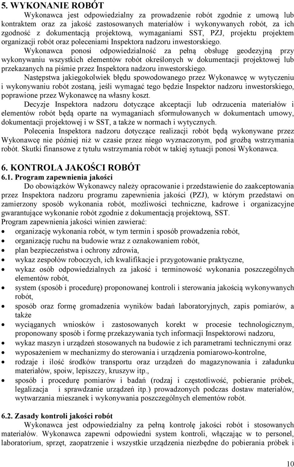 Wykonawca ponosi odpowiedzialność za pełną obsługę geodezyjną przy wykonywaniu wszystkich elementów robót określonych w dokumentacji projektowej lub przekazanych na piśmie przez Inspektora nadzoru