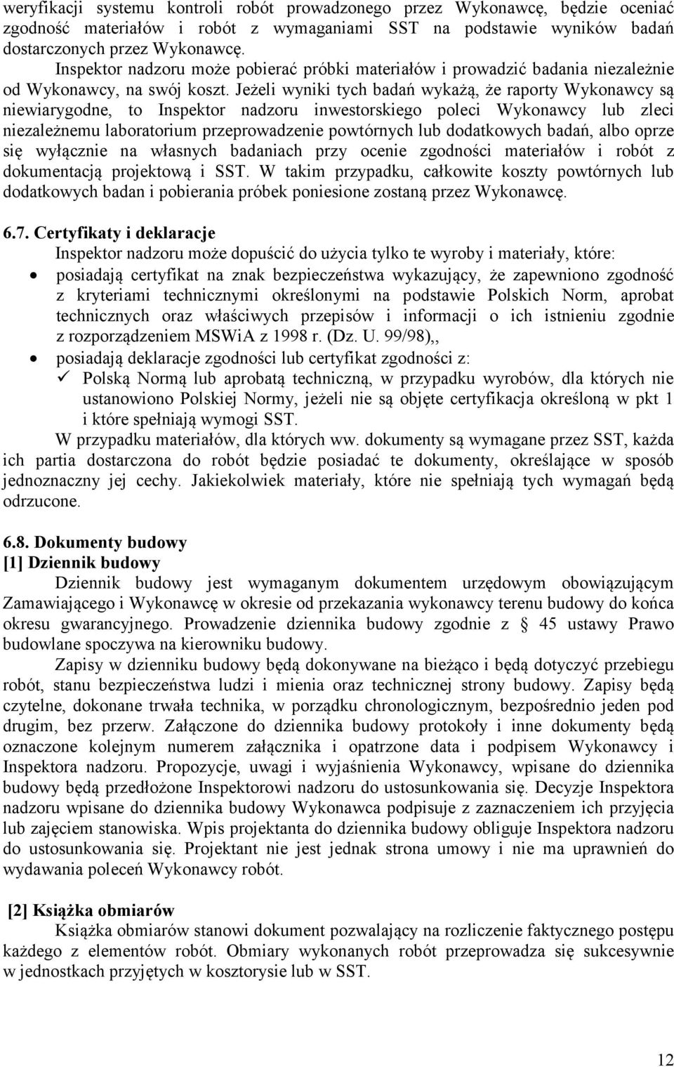 Jeżeli wyniki tych badań wykażą, że raporty Wykonawcy są niewiarygodne, to Inspektor nadzoru inwestorskiego poleci Wykonawcy lub zleci niezależnemu laboratorium przeprowadzenie powtórnych lub