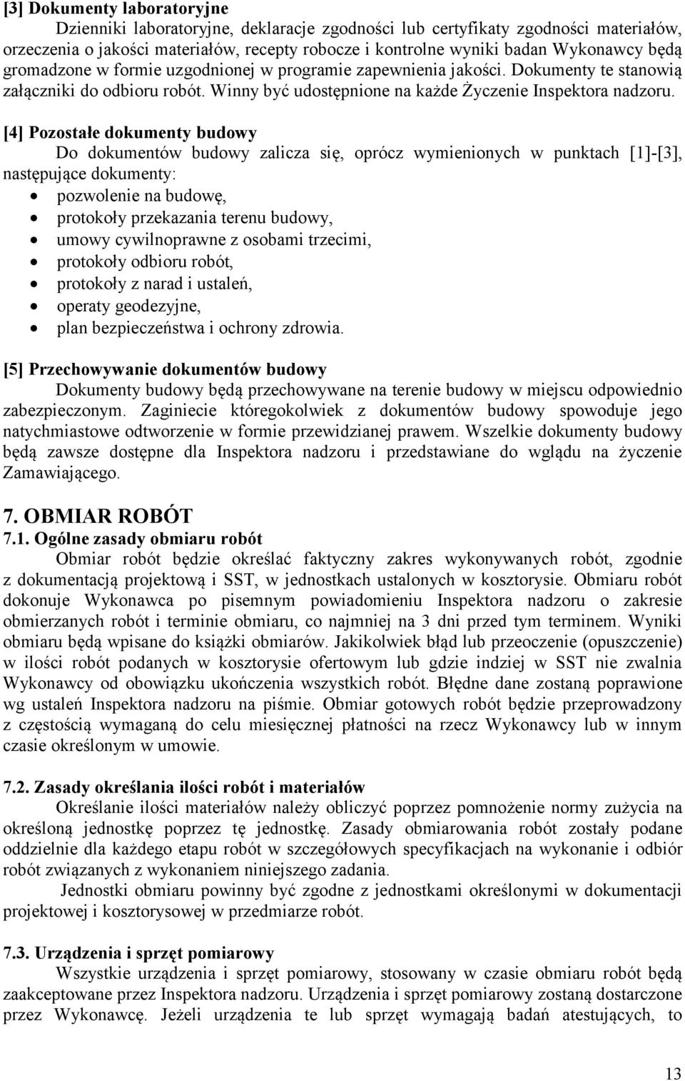 [4] Pozostałe dokumenty budowy Do dokumentów budowy zalicza się, oprócz wymienionych w punktach [1]-[3], następujące dokumenty: pozwolenie na budowę, protokoły przekazania terenu budowy, umowy