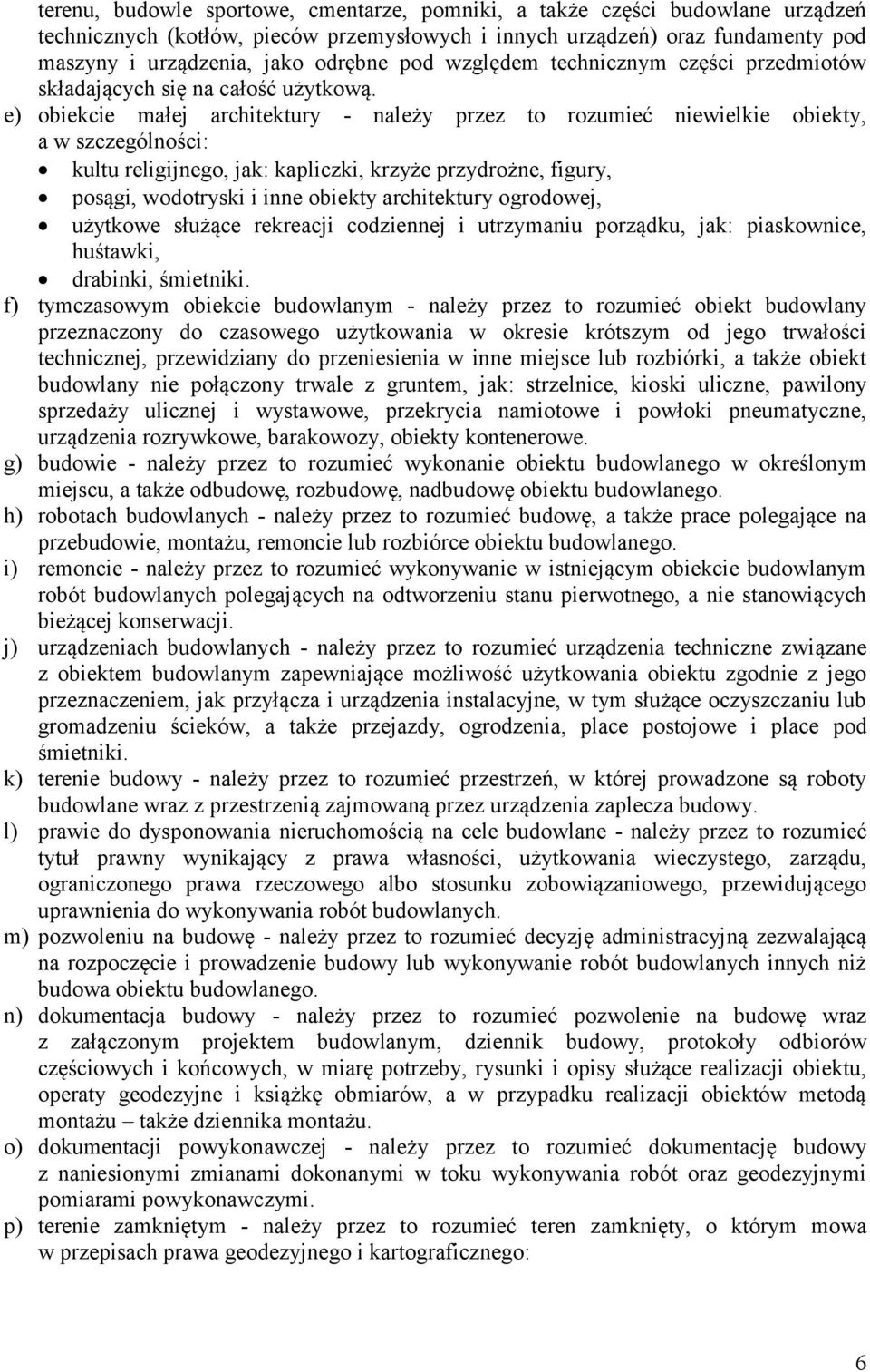 e) obiekcie małej architektury - należy przez to rozumieć niewielkie obiekty, a w szczególności: kultu religijnego, jak: kapliczki, krzyże przydrożne, figury, posągi, wodotryski i inne obiekty