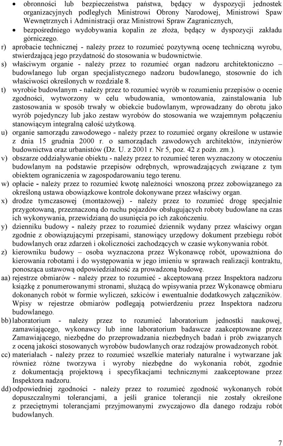 r) aprobacie technicznej - należy przez to rozumieć pozytywną ocenę techniczną wyrobu, stwierdzającą jego przydatność do stosowania w budownictwie.