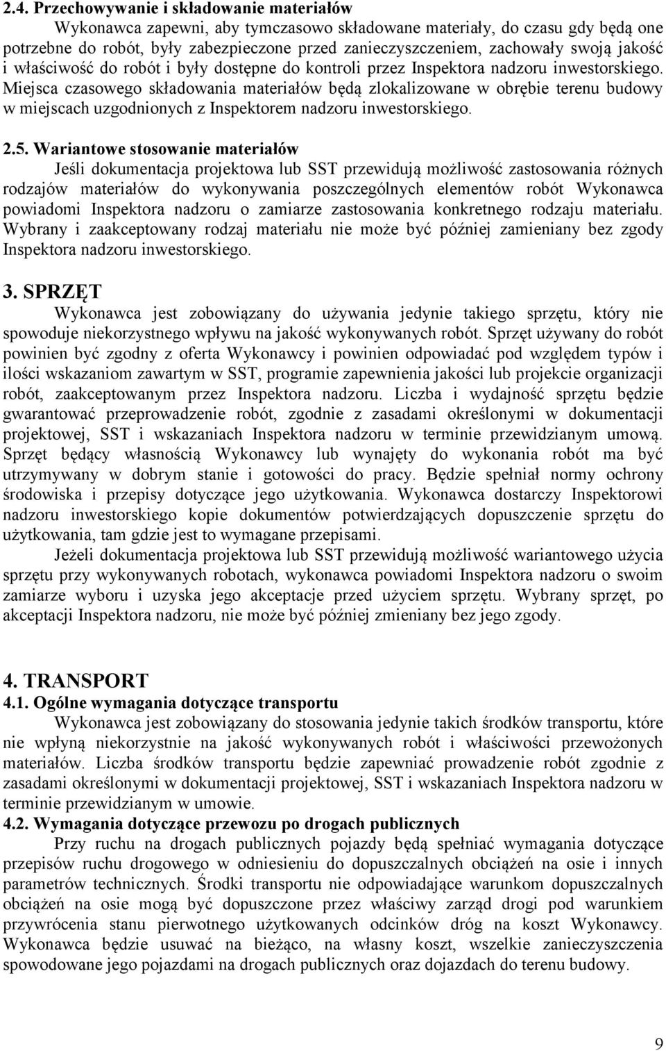 Miejsca czasowego składowania materiałów będą zlokalizowane w obrębie terenu budowy w miejscach uzgodnionych z Inspektorem nadzoru inwestorskiego. 2.5.