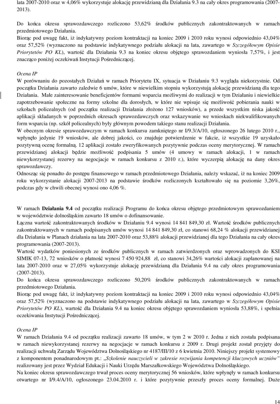 Biorąc pod uwagę fakt, iŝ indykatywny poziom kontraktacji na koniec 2009 i 2010 roku wynosi odpowiednio 43,04% oraz 57,52% (wyznaczono na podstawie indykatywnego podziału alokacji na lata, zawartego