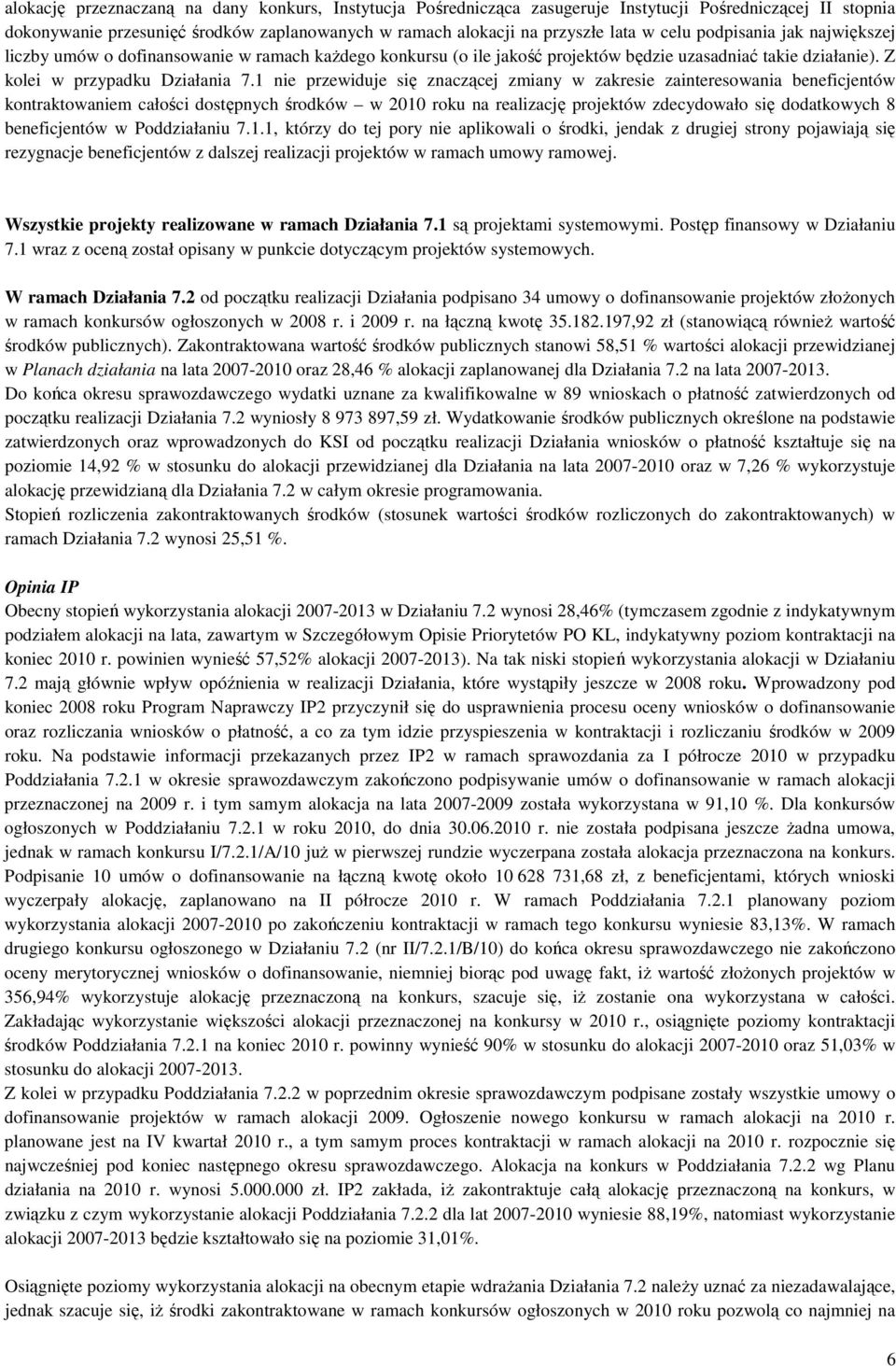 1 nie przewiduje się znaczącej zmiany w zakresie zainteresowania beneficjentów kontraktowaniem całości dostępnych środków w 2010 roku na realizację projektów zdecydowało się dodatkowych 8