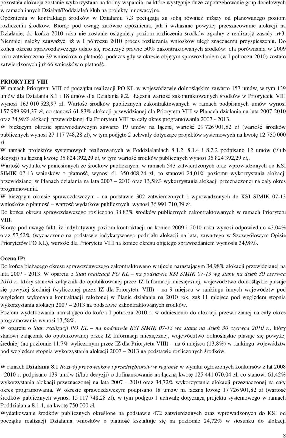 Biorąc pod uwagę zarówno opóźnienia, jak i wskazane powyŝej przeszacowanie alokacji na Działanie, do końca 2010 roku nie zostanie osiągnięty poziom rozliczenia środków zgodny z realizacją zasady n+3.