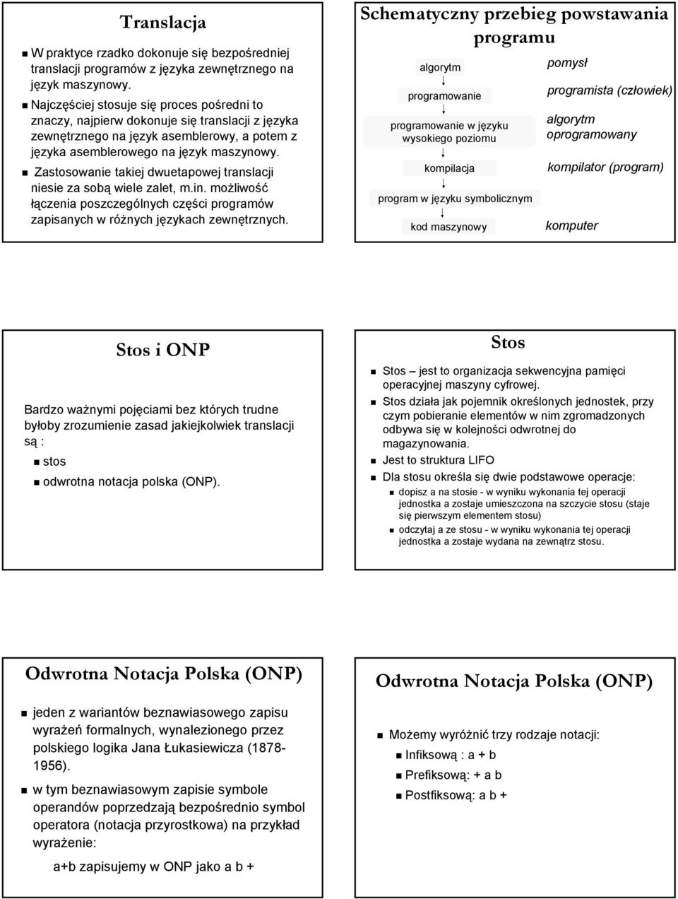 Zastosowanie takiej dwuetapowej translacji niesie za sobą wiele zalet, m.in. możliwość łączenia poszczególnych części programów zapisanych w różnych językach zewnętrznych.