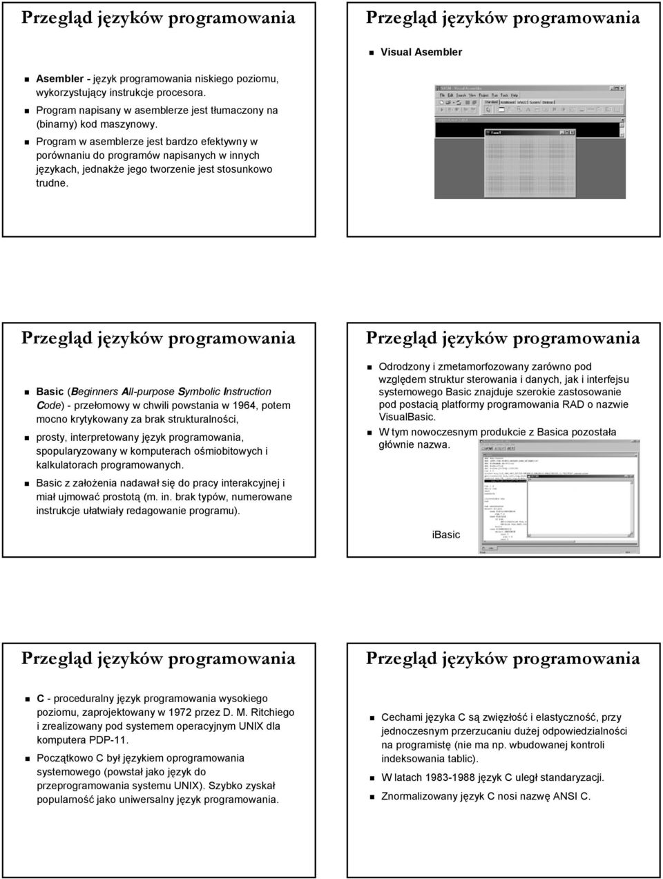 Basic (Beginners All-purpose Symbolic Instruction Code) - przełomowy w chwili powstania w 964, potem mocno krytykowany za brak strukturalności, prosty, interpretowany język programowania,