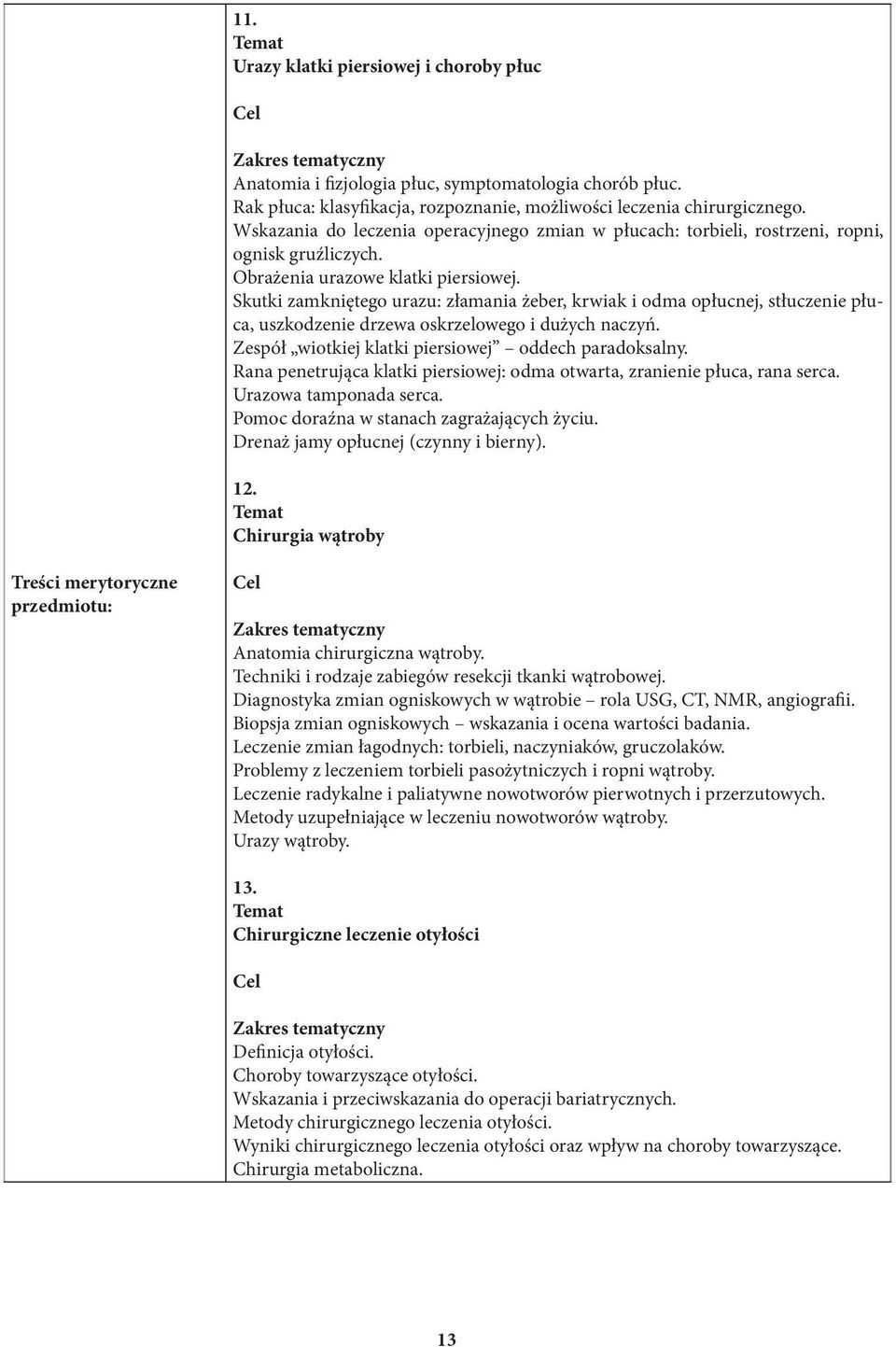 Obrażenia urazowe klatki piersiowej. Skutki zamkniętego urazu: złamania żeber, krwiak i odma opłucnej, stłuczenie płuca, uszkodzenie drzewa oskrzelowego i dużych naczyń.