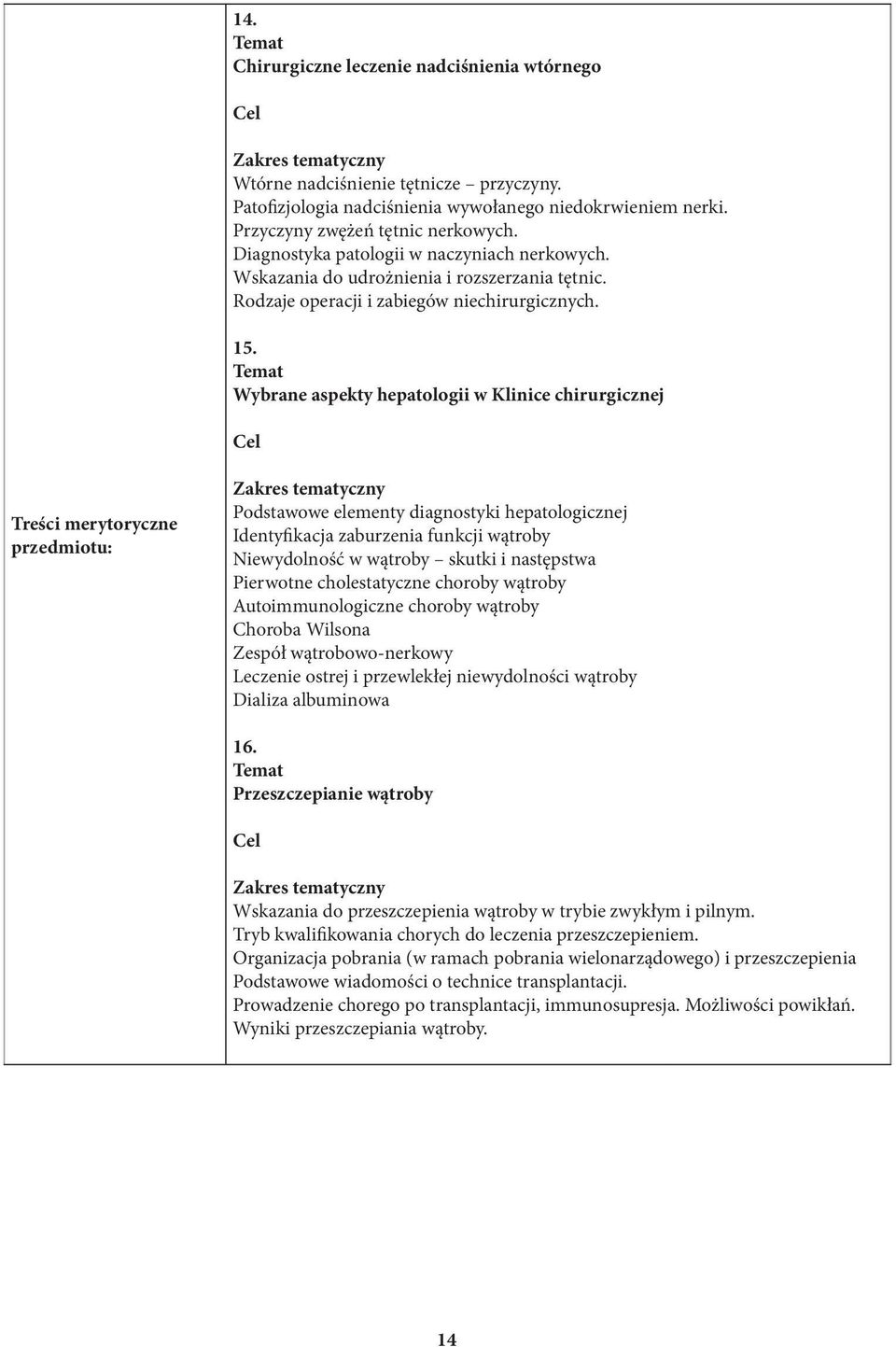 Temat Wybrane aspekty hepatologii w Klinice chirurgicznej Cel Treści merytoryczne przedmiotu: Zakres tematyczny Podstawowe elementy diagnostyki hepatologicznej Identyfikacja zaburzenia funkcji