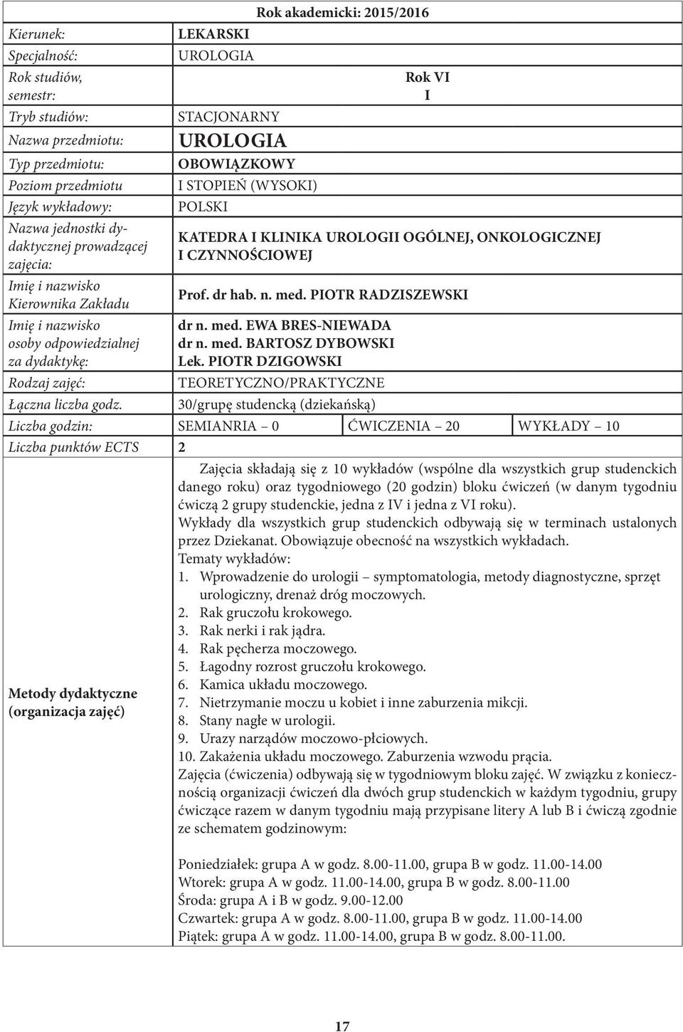 Rok akademicki: 2015/2016 LEKARSKI UROLOGIA Rok VI I STACJONARNY UROLOGIA OBOWIĄZKOWY I STOPIEŃ (WYSOKI) POLSKI KATEDRA I KLINIKA UROLOGII OGÓLNEJ, ONKOLOGICZNEJ I CZYNNOŚCIOWEJ Prof. dr hab. n. med.
