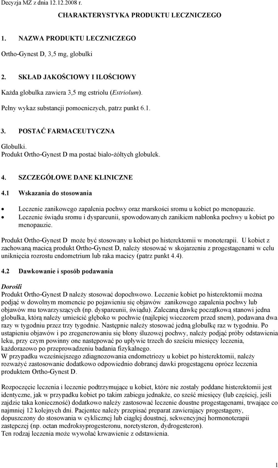 1 Wskazania do stosowania Leczenie zanikowego zapalenia pochwy oraz marskości sromu u kobiet po menopauzie.