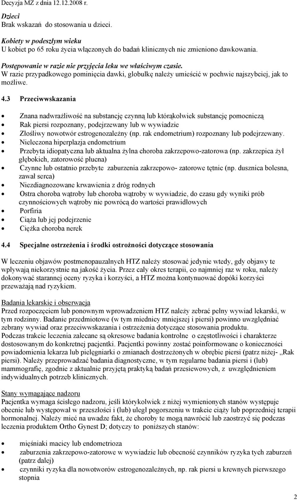 3 Przeciwwskazania Znana nadwrażliwość na substancję czynną lub którąkolwiek substancję pomocniczą Rak piersi rozpoznany, podejrzewany lub w wywiadzie Złośliwy nowotwór estrogenozależny (np.