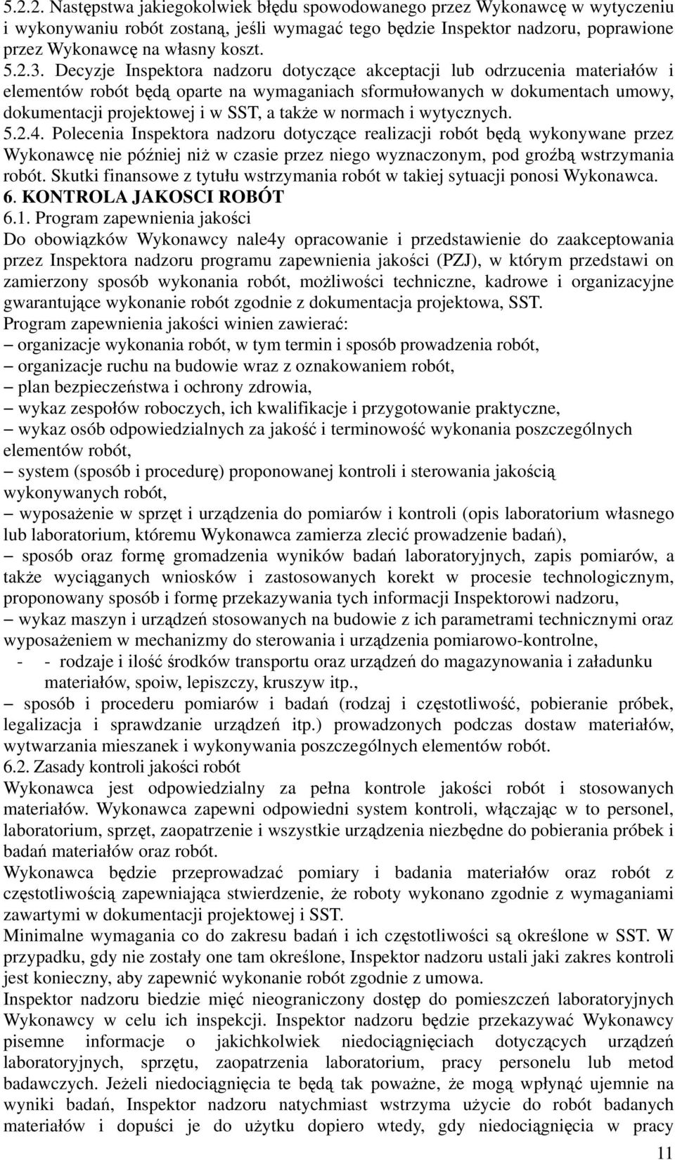 Decyzje Inspektora nadzoru dotyczące akceptacji lub odrzucenia materiałów i elementów robót będą oparte na wymaganiach sformułowanych w dokumentach umowy, dokumentacji projektowej i w SST, a także w