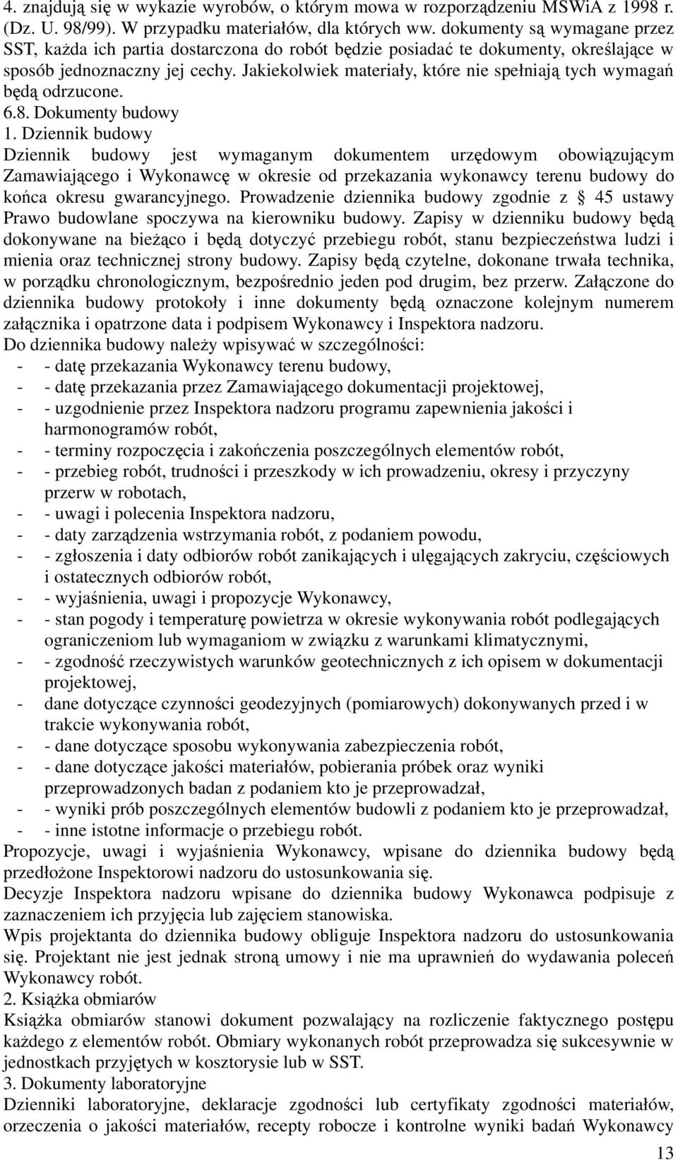 Jakiekolwiek materiały, które nie spełniają tych wymagań będą odrzucone. 6.8. Dokumenty budowy 1.